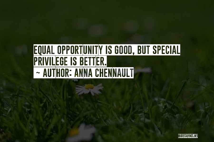 Anna Chennault Quotes: Equal Opportunity Is Good, But Special Privilege Is Better.
