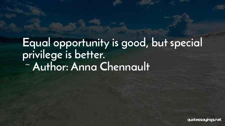 Anna Chennault Quotes: Equal Opportunity Is Good, But Special Privilege Is Better.