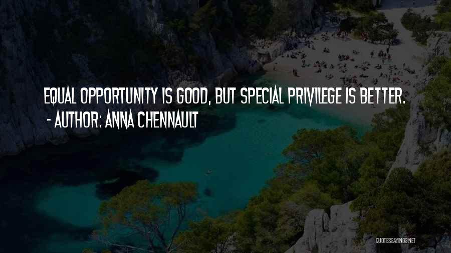 Anna Chennault Quotes: Equal Opportunity Is Good, But Special Privilege Is Better.