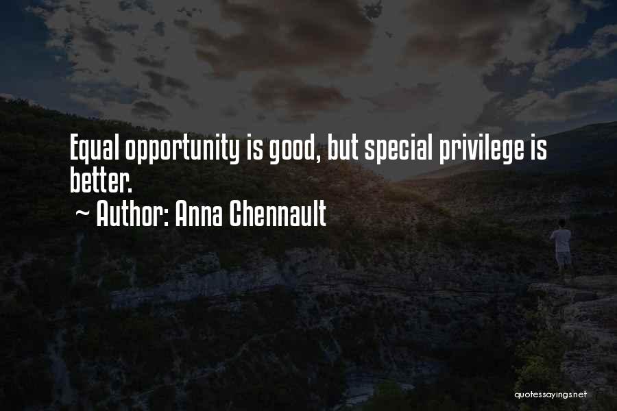 Anna Chennault Quotes: Equal Opportunity Is Good, But Special Privilege Is Better.