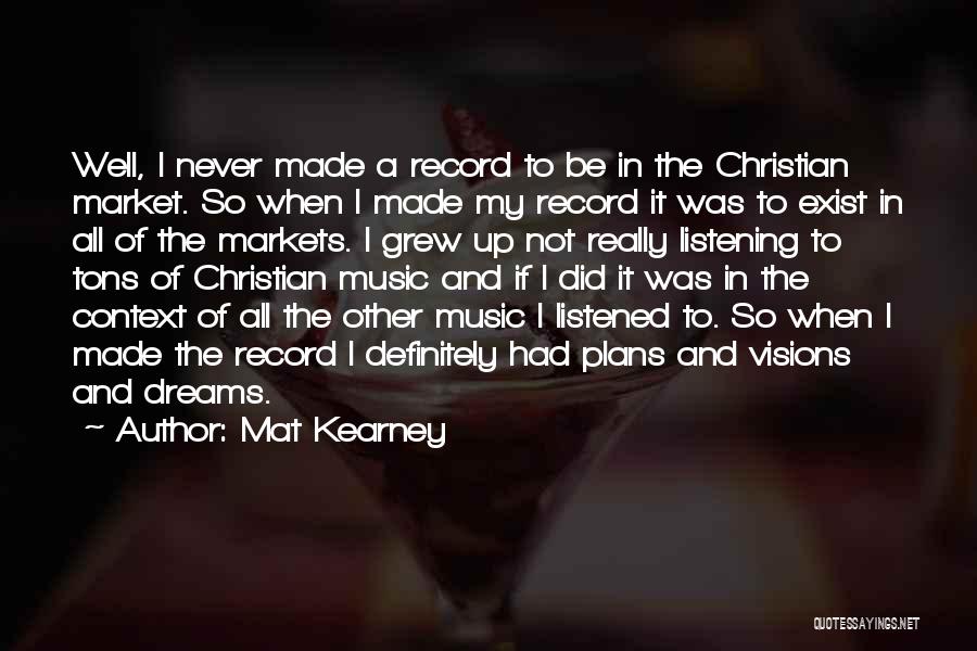 Mat Kearney Quotes: Well, I Never Made A Record To Be In The Christian Market. So When I Made My Record It Was