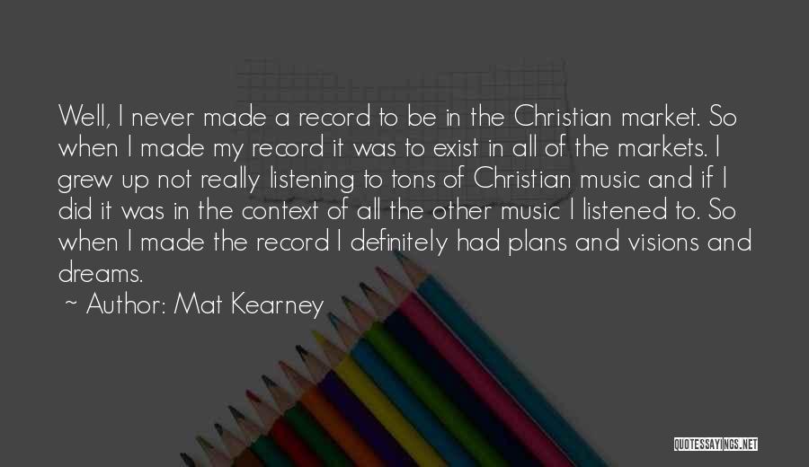 Mat Kearney Quotes: Well, I Never Made A Record To Be In The Christian Market. So When I Made My Record It Was