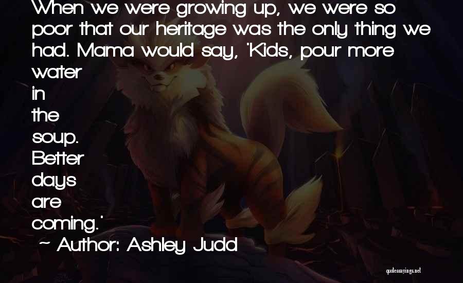 Ashley Judd Quotes: When We Were Growing Up, We Were So Poor That Our Heritage Was The Only Thing We Had. Mama Would