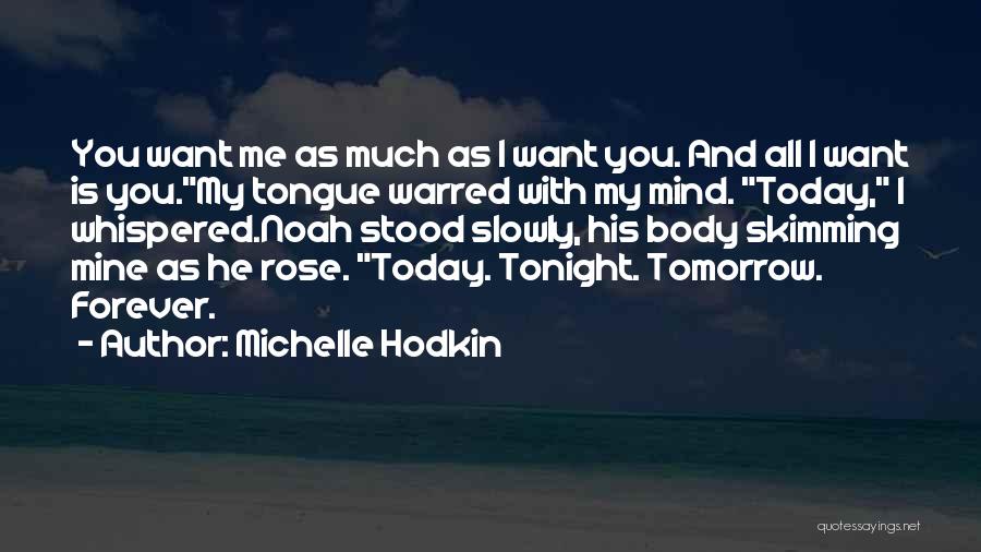 Michelle Hodkin Quotes: You Want Me As Much As I Want You. And All I Want Is You.my Tongue Warred With My Mind.