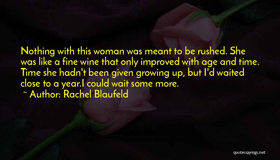 Rachel Blaufeld Quotes: Nothing With This Woman Was Meant To Be Rushed. She Was Like A Fine Wine That Only Improved With Age