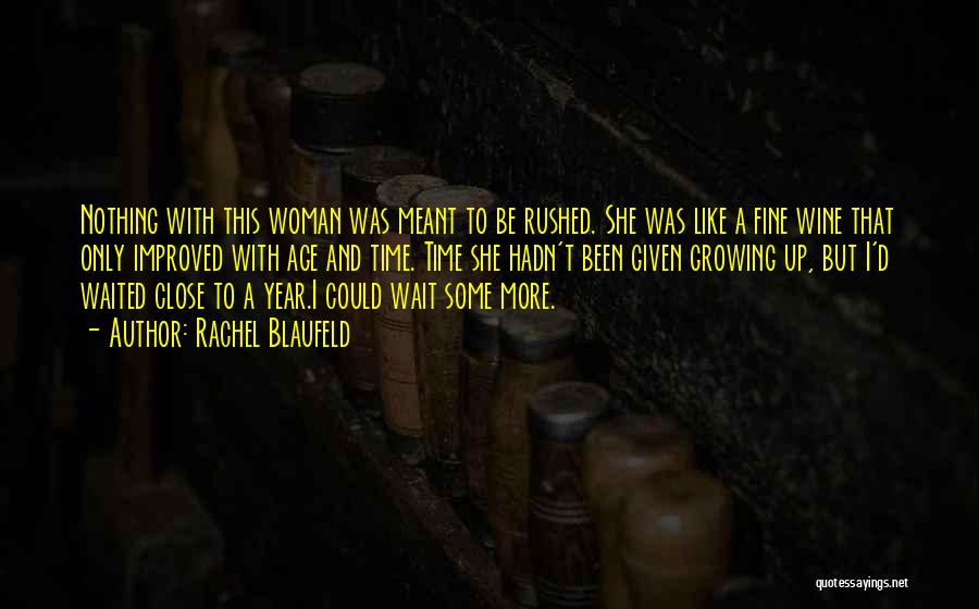 Rachel Blaufeld Quotes: Nothing With This Woman Was Meant To Be Rushed. She Was Like A Fine Wine That Only Improved With Age