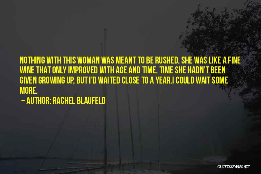 Rachel Blaufeld Quotes: Nothing With This Woman Was Meant To Be Rushed. She Was Like A Fine Wine That Only Improved With Age