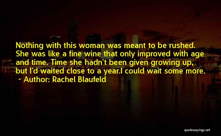 Rachel Blaufeld Quotes: Nothing With This Woman Was Meant To Be Rushed. She Was Like A Fine Wine That Only Improved With Age