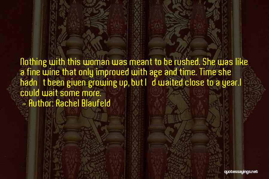 Rachel Blaufeld Quotes: Nothing With This Woman Was Meant To Be Rushed. She Was Like A Fine Wine That Only Improved With Age