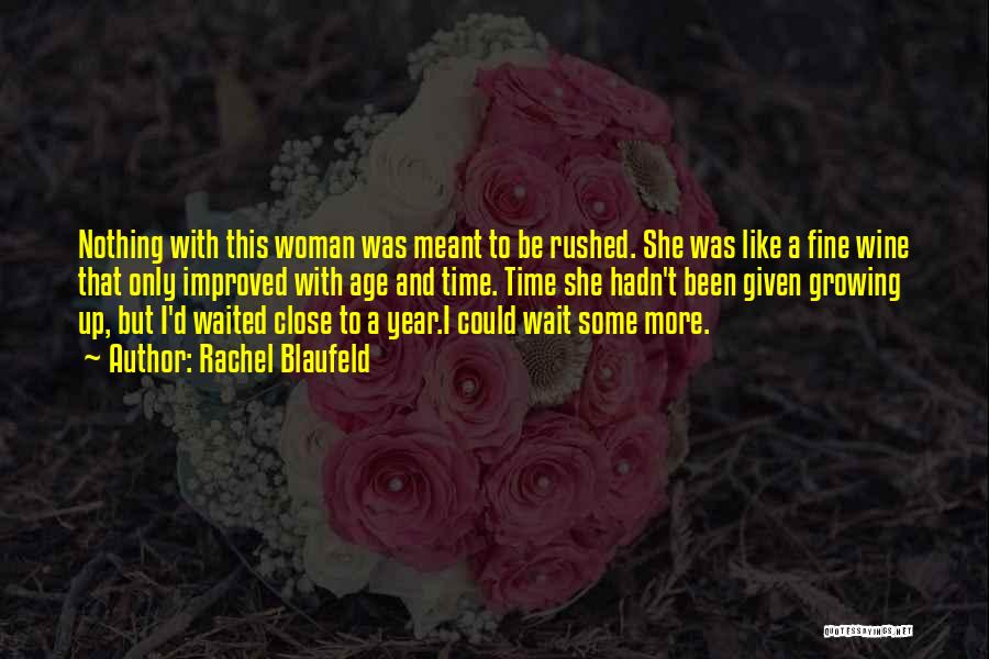 Rachel Blaufeld Quotes: Nothing With This Woman Was Meant To Be Rushed. She Was Like A Fine Wine That Only Improved With Age