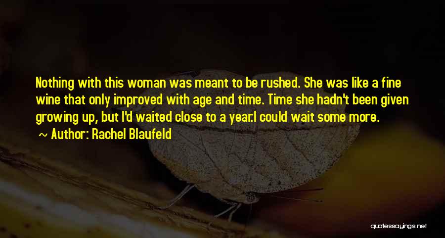 Rachel Blaufeld Quotes: Nothing With This Woman Was Meant To Be Rushed. She Was Like A Fine Wine That Only Improved With Age