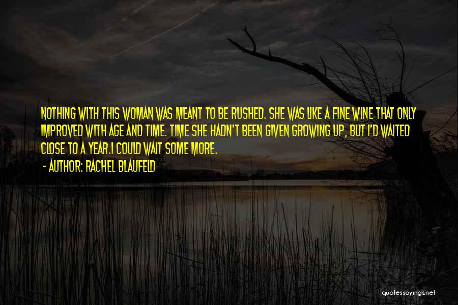 Rachel Blaufeld Quotes: Nothing With This Woman Was Meant To Be Rushed. She Was Like A Fine Wine That Only Improved With Age