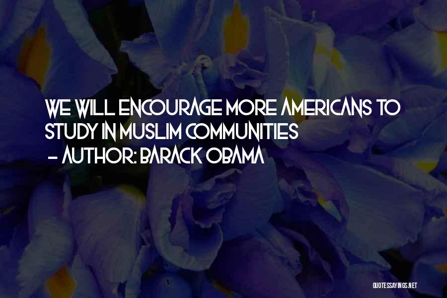 Barack Obama Quotes: We Will Encourage More Americans To Study In Muslim Communities