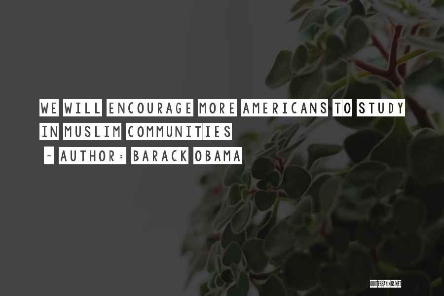 Barack Obama Quotes: We Will Encourage More Americans To Study In Muslim Communities