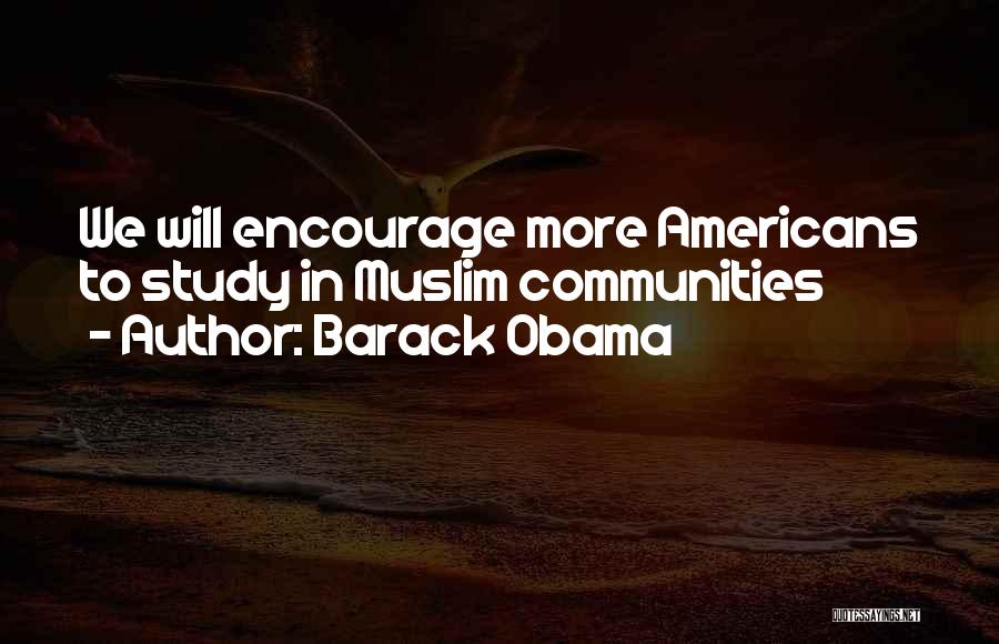 Barack Obama Quotes: We Will Encourage More Americans To Study In Muslim Communities