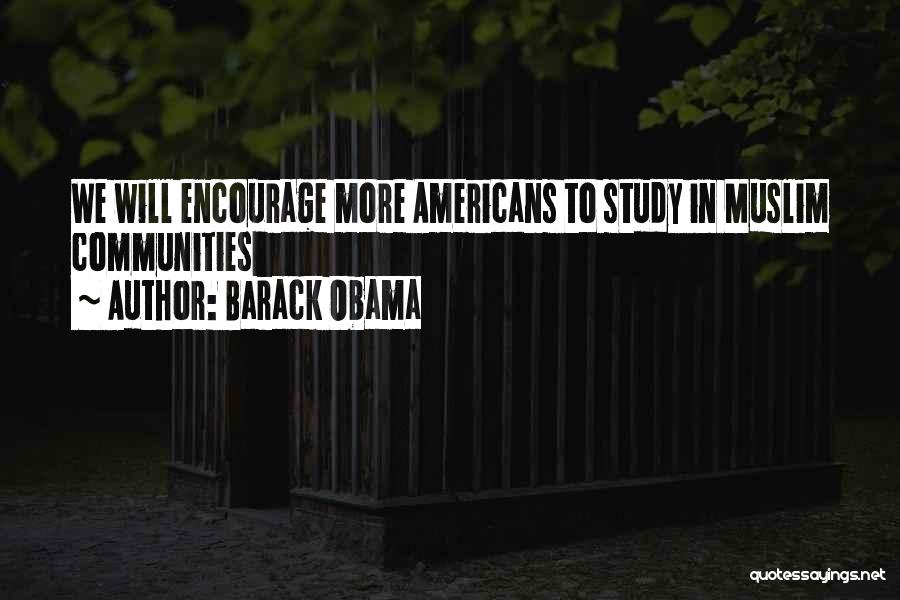 Barack Obama Quotes: We Will Encourage More Americans To Study In Muslim Communities