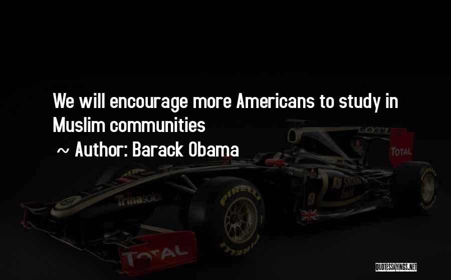 Barack Obama Quotes: We Will Encourage More Americans To Study In Muslim Communities