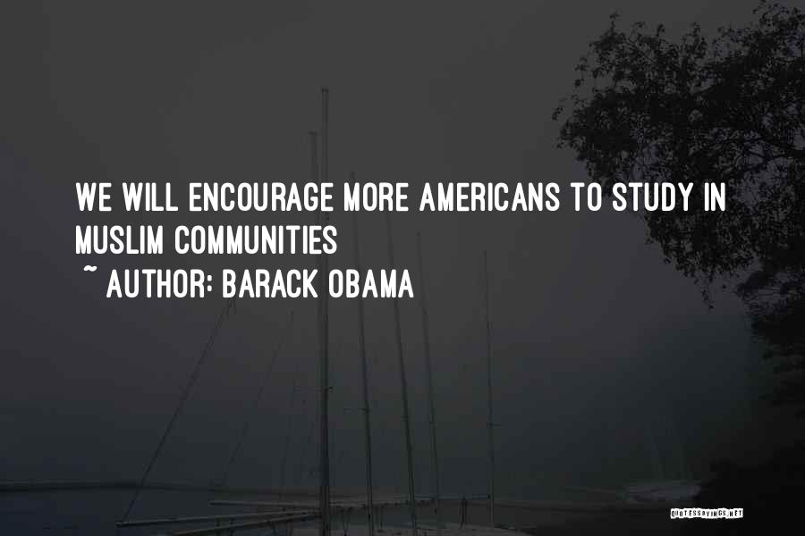 Barack Obama Quotes: We Will Encourage More Americans To Study In Muslim Communities