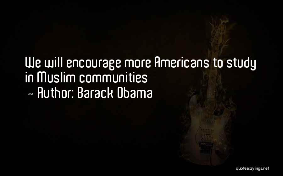 Barack Obama Quotes: We Will Encourage More Americans To Study In Muslim Communities
