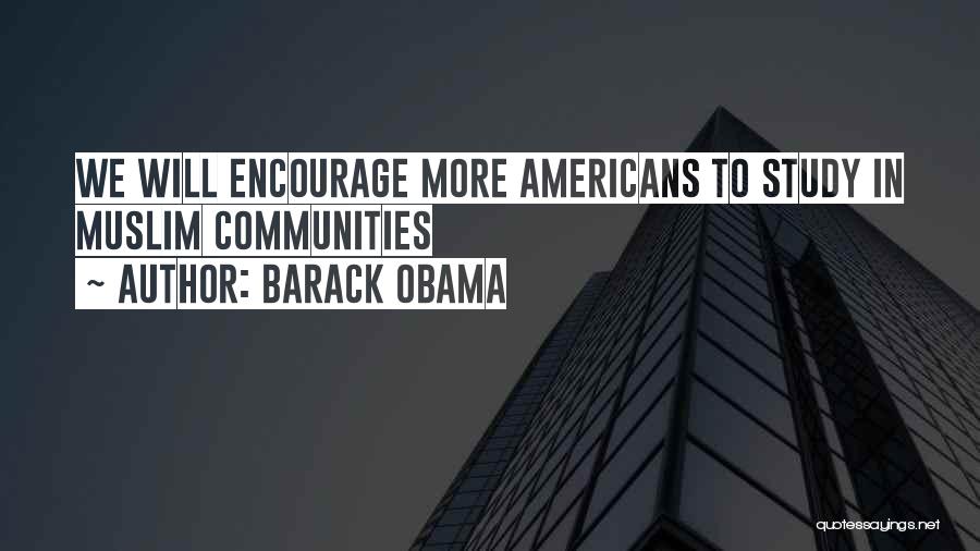 Barack Obama Quotes: We Will Encourage More Americans To Study In Muslim Communities