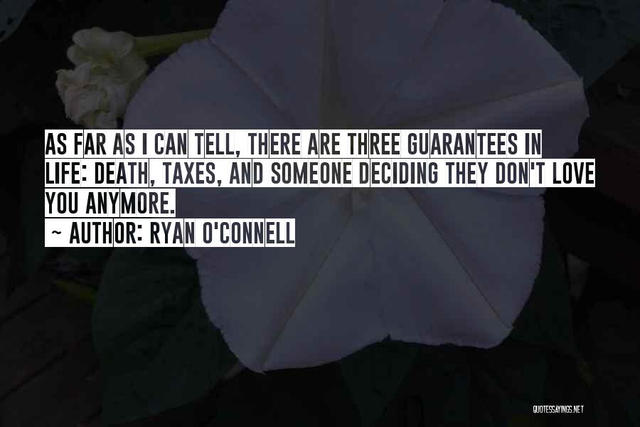 Ryan O'Connell Quotes: As Far As I Can Tell, There Are Three Guarantees In Life: Death, Taxes, And Someone Deciding They Don't Love