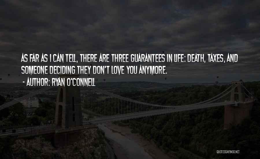 Ryan O'Connell Quotes: As Far As I Can Tell, There Are Three Guarantees In Life: Death, Taxes, And Someone Deciding They Don't Love