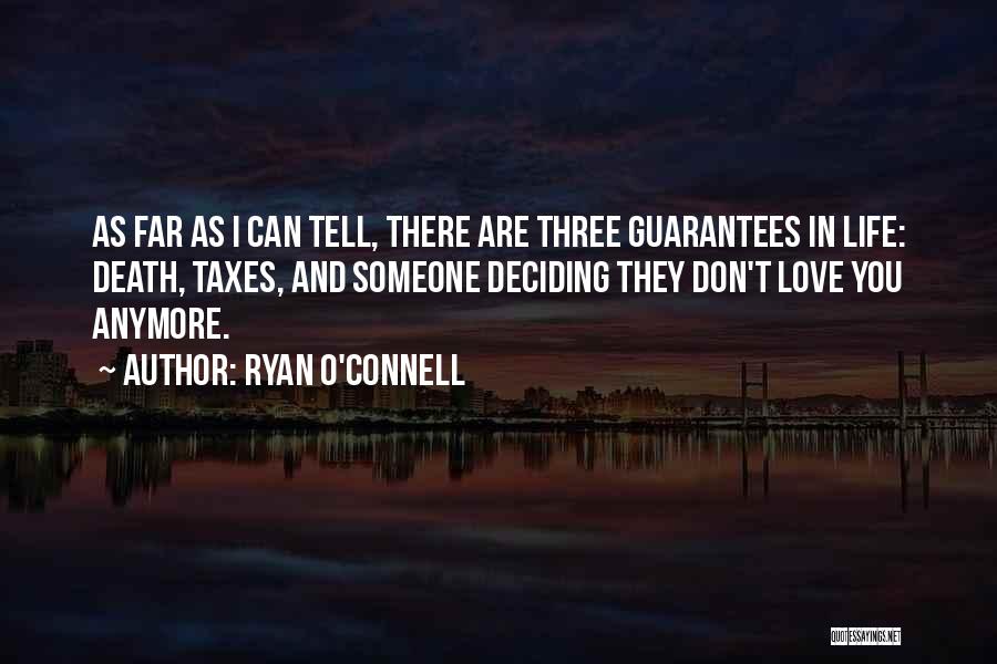 Ryan O'Connell Quotes: As Far As I Can Tell, There Are Three Guarantees In Life: Death, Taxes, And Someone Deciding They Don't Love