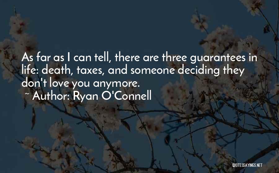 Ryan O'Connell Quotes: As Far As I Can Tell, There Are Three Guarantees In Life: Death, Taxes, And Someone Deciding They Don't Love