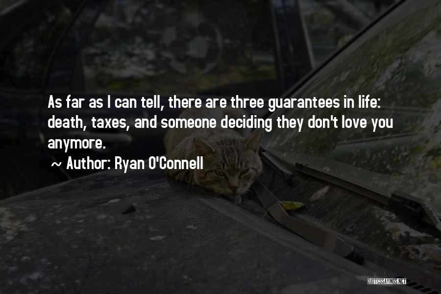 Ryan O'Connell Quotes: As Far As I Can Tell, There Are Three Guarantees In Life: Death, Taxes, And Someone Deciding They Don't Love