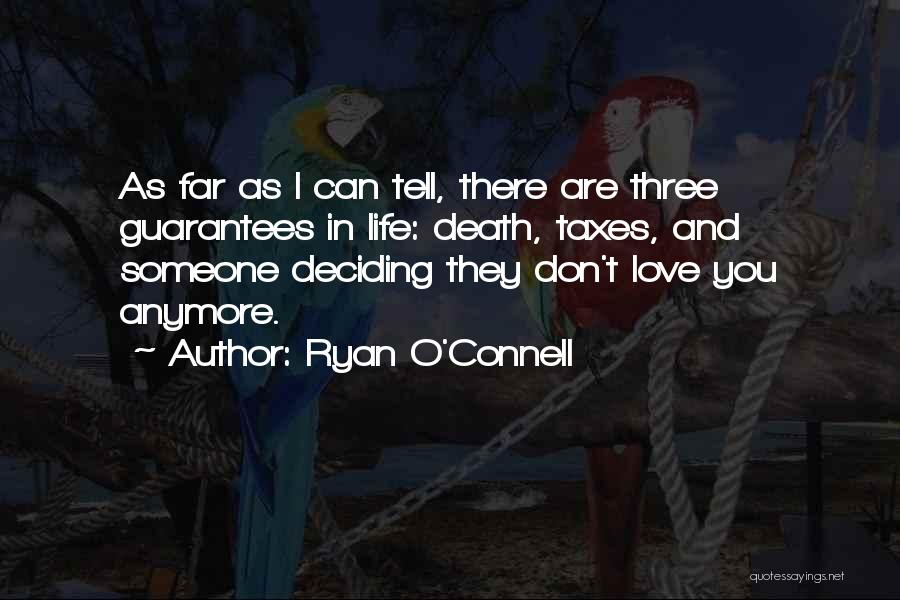 Ryan O'Connell Quotes: As Far As I Can Tell, There Are Three Guarantees In Life: Death, Taxes, And Someone Deciding They Don't Love