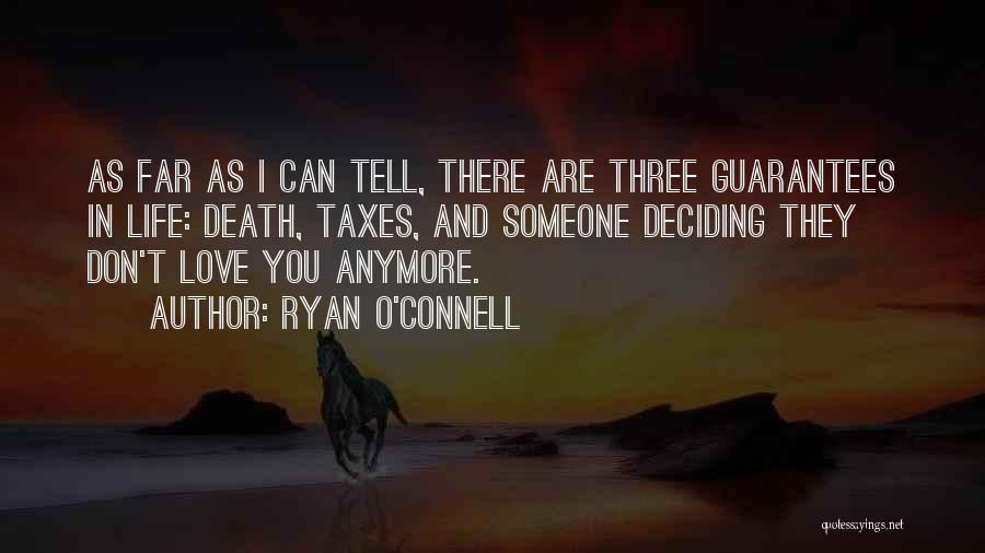 Ryan O'Connell Quotes: As Far As I Can Tell, There Are Three Guarantees In Life: Death, Taxes, And Someone Deciding They Don't Love