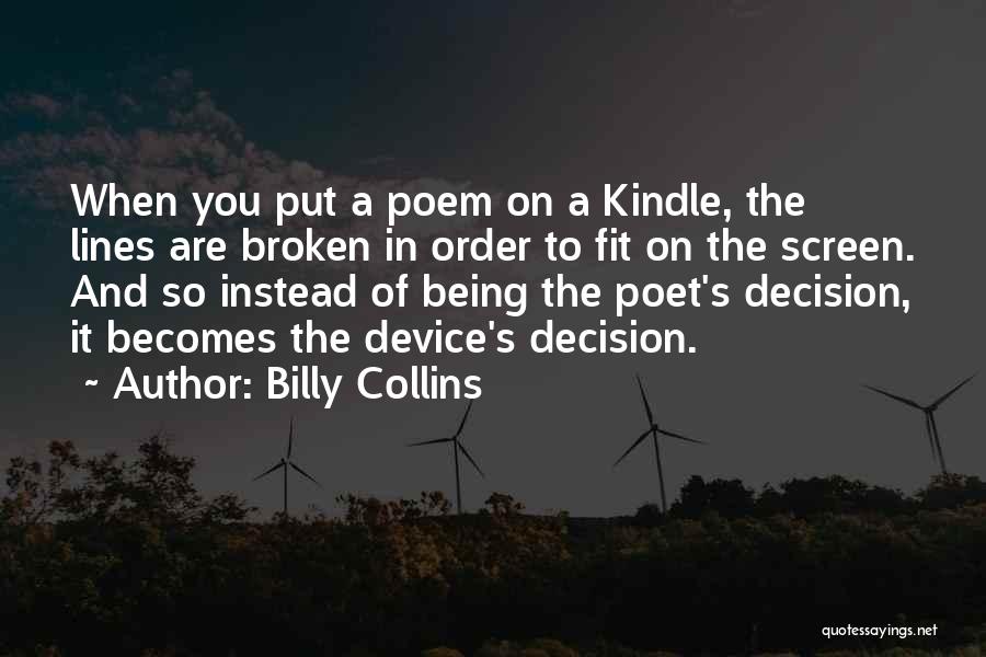 Billy Collins Quotes: When You Put A Poem On A Kindle, The Lines Are Broken In Order To Fit On The Screen. And