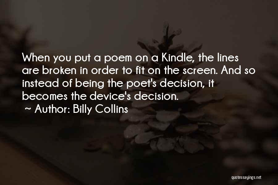 Billy Collins Quotes: When You Put A Poem On A Kindle, The Lines Are Broken In Order To Fit On The Screen. And