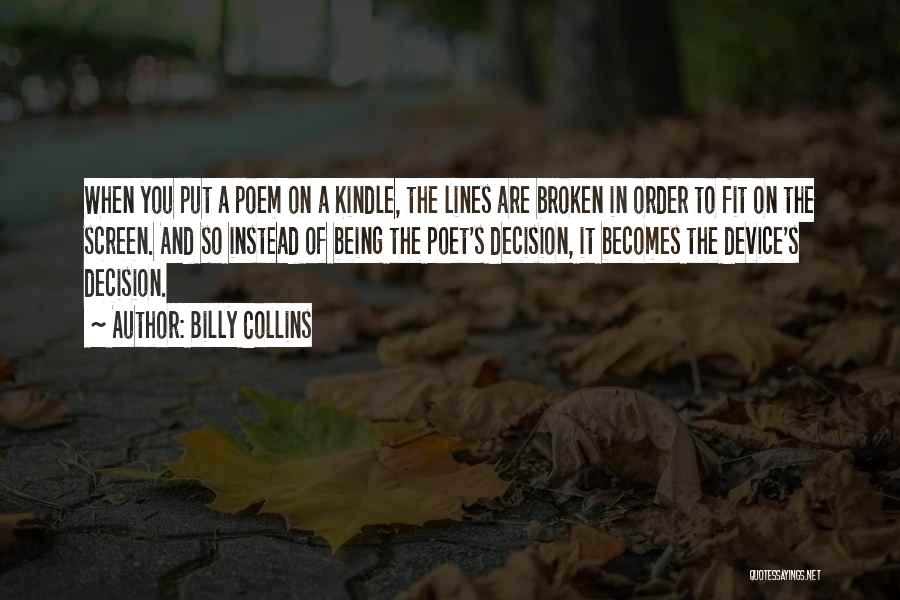 Billy Collins Quotes: When You Put A Poem On A Kindle, The Lines Are Broken In Order To Fit On The Screen. And