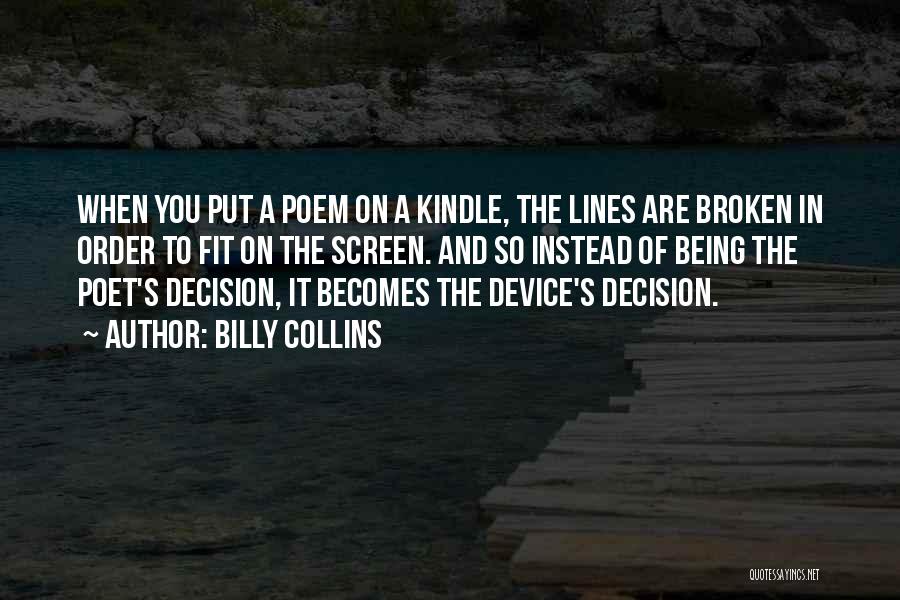 Billy Collins Quotes: When You Put A Poem On A Kindle, The Lines Are Broken In Order To Fit On The Screen. And