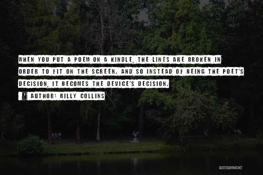 Billy Collins Quotes: When You Put A Poem On A Kindle, The Lines Are Broken In Order To Fit On The Screen. And