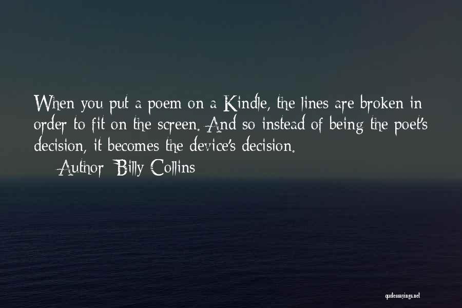 Billy Collins Quotes: When You Put A Poem On A Kindle, The Lines Are Broken In Order To Fit On The Screen. And