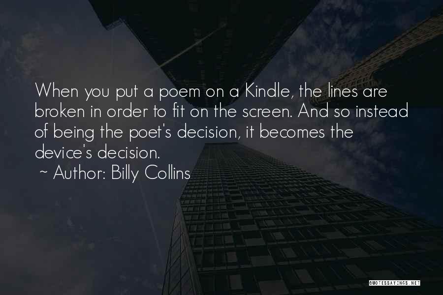 Billy Collins Quotes: When You Put A Poem On A Kindle, The Lines Are Broken In Order To Fit On The Screen. And