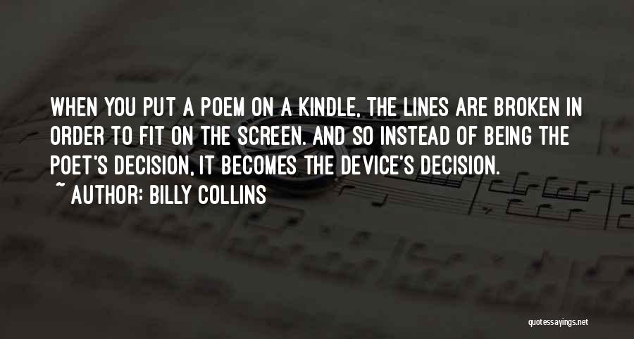 Billy Collins Quotes: When You Put A Poem On A Kindle, The Lines Are Broken In Order To Fit On The Screen. And