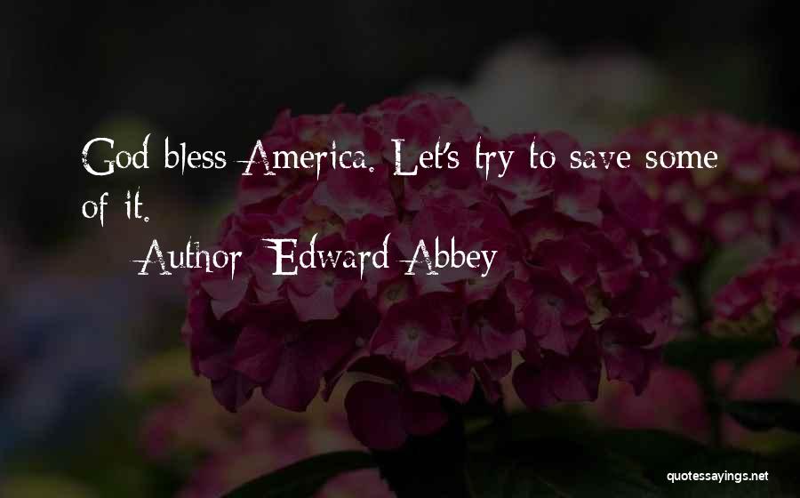Edward Abbey Quotes: God Bless America. Let's Try To Save Some Of It.