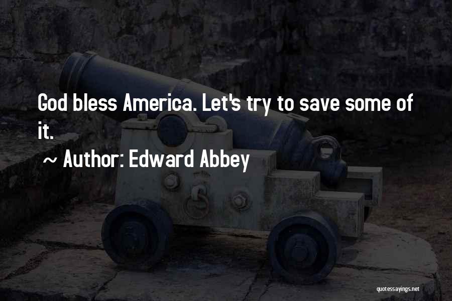 Edward Abbey Quotes: God Bless America. Let's Try To Save Some Of It.
