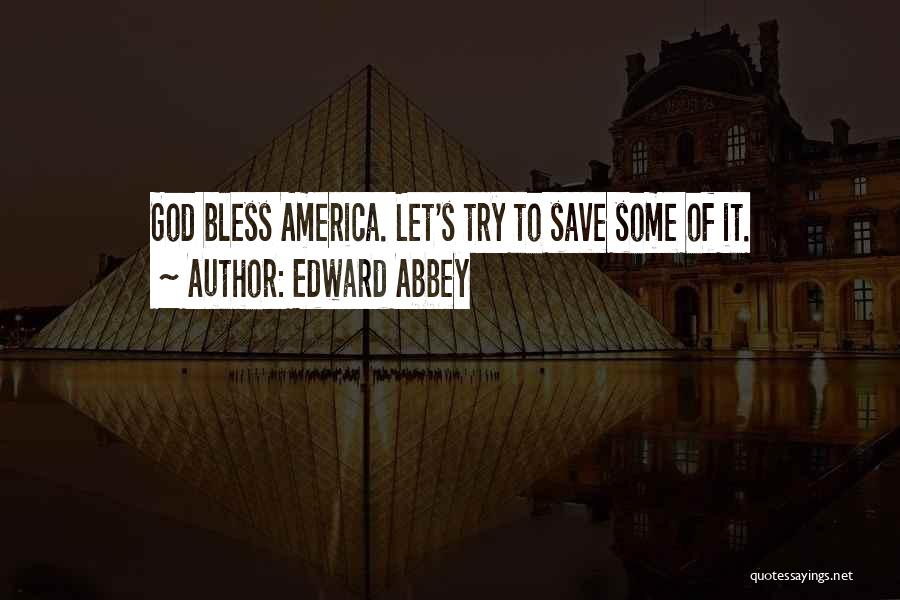 Edward Abbey Quotes: God Bless America. Let's Try To Save Some Of It.