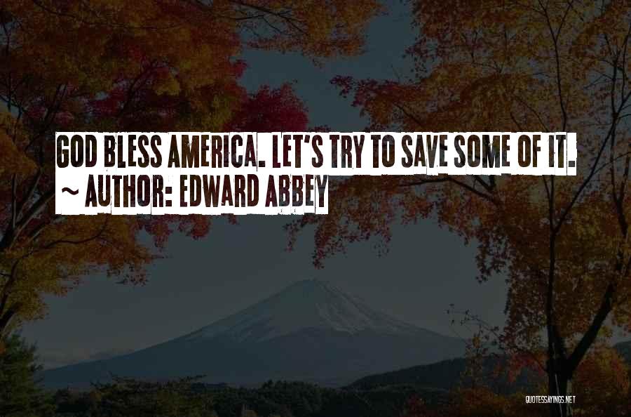 Edward Abbey Quotes: God Bless America. Let's Try To Save Some Of It.
