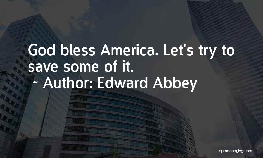 Edward Abbey Quotes: God Bless America. Let's Try To Save Some Of It.