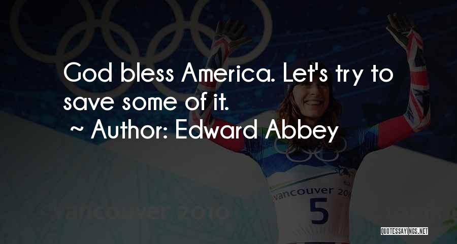 Edward Abbey Quotes: God Bless America. Let's Try To Save Some Of It.