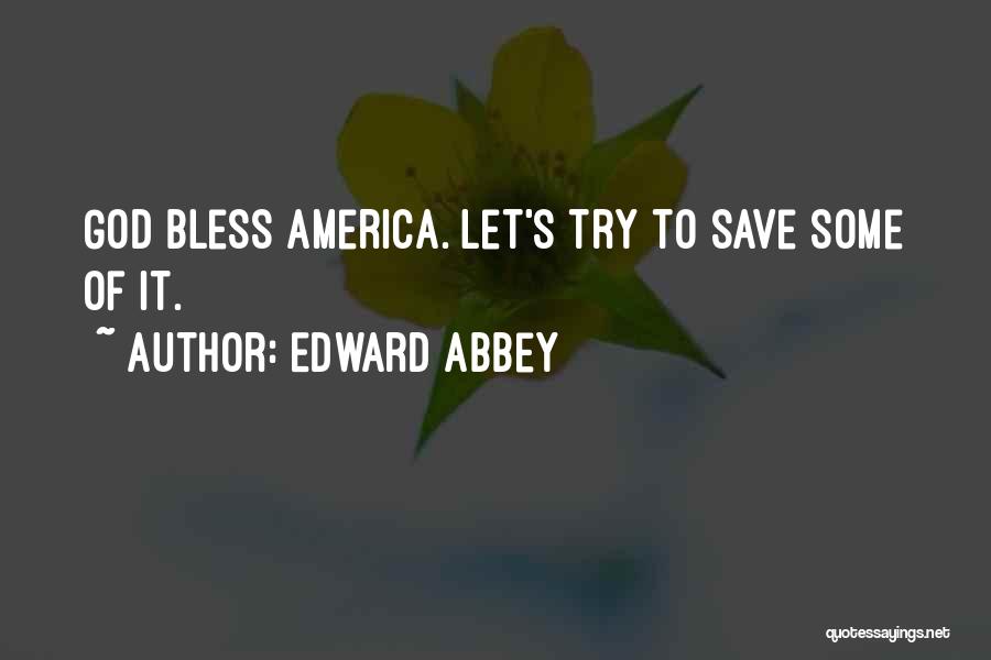 Edward Abbey Quotes: God Bless America. Let's Try To Save Some Of It.