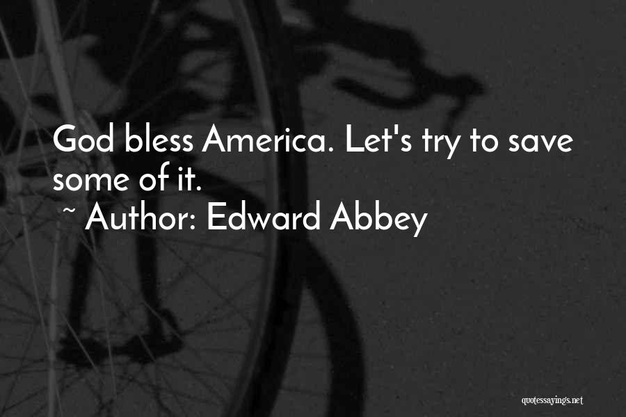 Edward Abbey Quotes: God Bless America. Let's Try To Save Some Of It.