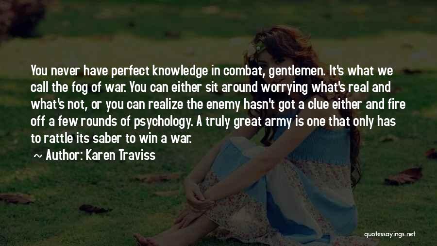 Karen Traviss Quotes: You Never Have Perfect Knowledge In Combat, Gentlemen. It's What We Call The Fog Of War. You Can Either Sit