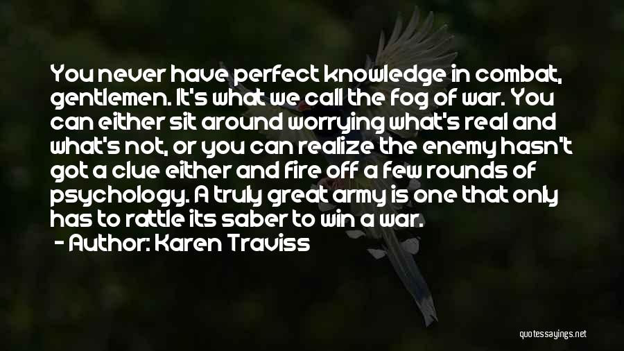 Karen Traviss Quotes: You Never Have Perfect Knowledge In Combat, Gentlemen. It's What We Call The Fog Of War. You Can Either Sit