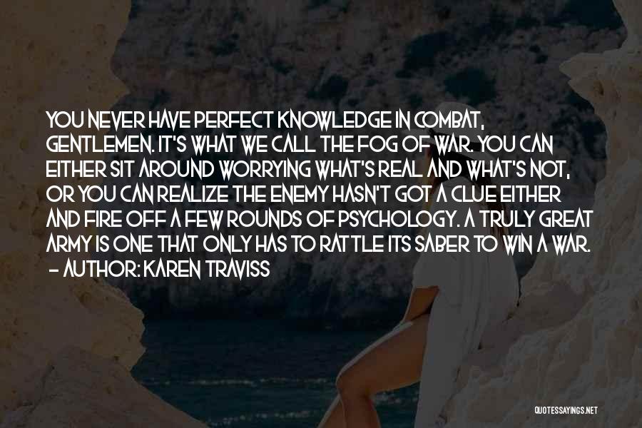 Karen Traviss Quotes: You Never Have Perfect Knowledge In Combat, Gentlemen. It's What We Call The Fog Of War. You Can Either Sit